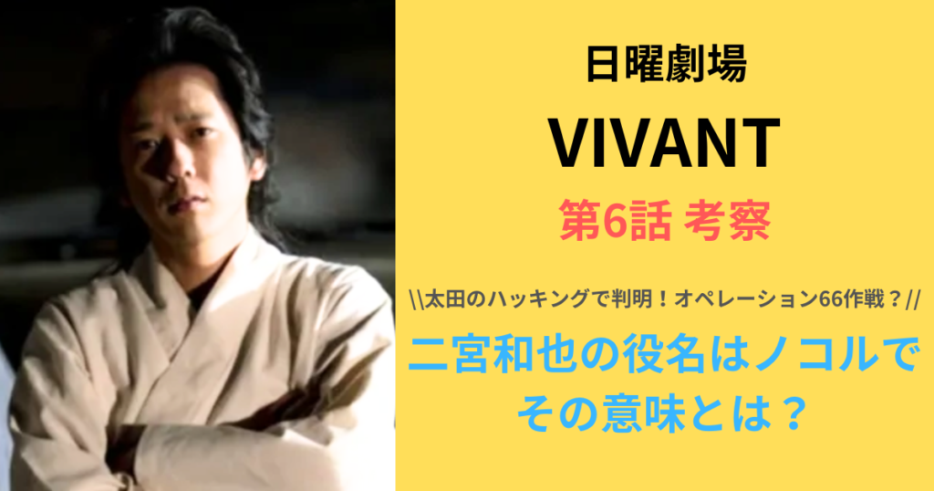 「VIVANT」二宮和也の役名はノコル！太田のハッキングで判明したその意味とは？
